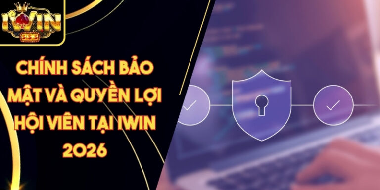 Chính Sách Bảo Mật 16 Chính Sách Bảo Mật Và Quyền Lợi Hội Viên Tại Iwin 2026