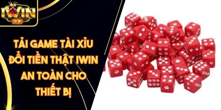 Tải Game Tài Xỉu Đổi Tiền Thật Iwin An Toàn Cho Thiết Bị 7 Tải Game Tài Xỉu Đổi Tiền Thật Iwin An Toàn Cho Thiết Bị
