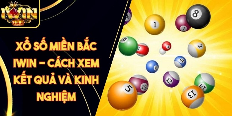 Xổ Số Miền Bắc Iwin - Cách Xem Kết Quả Và Kinh Nghiệm